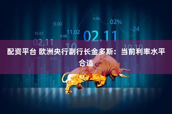 配资平台 欧洲央行副行长金多斯：当前利率水平合适