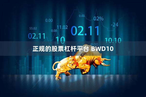 正规的股票杠杆平台 BWD10