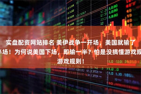 实盘配资网站排名 美伊战争一开场，美国就输了上半场！为何说美国下场，即输一半？怕是没搞懂游戏规则！